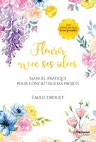 Fleurir avec ses idées - Manuel pratique pour concrétiser ses projets, Manuel pratique pour concrétiser ses projets