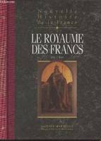 Nouvelle histoire de la France., Tome 4, Le royaume des Francs, Nouvelle histoire de la France (Espaces, hommes, mentalités, passions) - Tome 4 : Le royaume des Francs, espaces, hommes, mentalités, passions