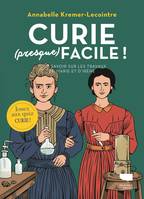 Presque facile Curie (presque) facile, Tout savoir sur les travaux de Marie et Irène Curie