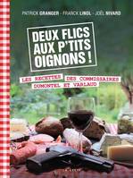 Deux flics aux p'tits oignons -, Les recettes de dumontel et varlaud