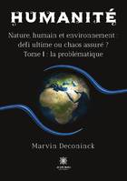 Humanité, Nature, humain et environnement :défi ultime ou chaos assuré ? Tome I : la problématique