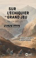 Sur l'échiquier du Grand Jeu, Agents secrets et aventuriers  (XIXe-XXIe siècles)