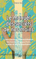 MANUEL DES SECRETS DE NOS MAINS (LE), connaissance et interprétation des formes et proportions, lignes et sillons papillaires