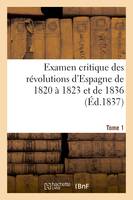 Examen critique des révolutions d'Espagne de 1820 à 1823 et de 1836 (Éd.1837) Tome 1