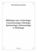 Bibliologie entre archivologie, communicologie, éditologie, épistémologie, informatologie et médialogie