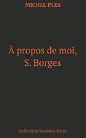 Sombres rives, À propos de moi, S. Borges