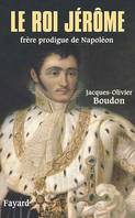 Le roi Jérôme, Frère prodigue de Napoléon