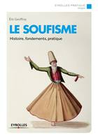 Le soufisme / histoire, fondements, pratiques, HISTOIRE, FONDEMENTS, PRATIQUE.
