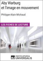 Aby Warburg et l'image en mouvement de Philippe-Alain Michaud, Les Fiches de Lecture d'Universalis