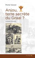 Anjou, terre secrète du Graal ?, Enquête historique