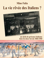 La Vie Rêvée Des Italiens ? 1860-1960 -  Un Siècle De Présence Italienne Dans Les Deux Savoie, un siècle de présence italienne dans les deux Savoies, 1860-1960