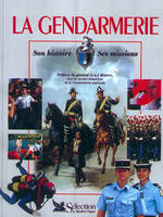 La Gendarmerie. Son histoire ses missions