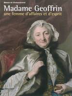 Madame Geoffrin / une femme d'affaires et d'esprit : exposition, Châtenay-Malabry, Maison de Chateau, une femme d'affaires et d'esprit