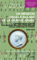 Un médecin dans le sillage de la grande armée, Correspondance entre Jean Jacques Ballard et son épouse Ursule demeurée en France - (1805-1812)