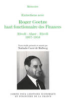 Entretiens avec Roger Goetze, haut fonctionnaire des Finances, Rivoli - Alger - Rivoli. 1937-1958