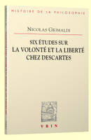 Six études sur la volonté et la liberté chez Descartes