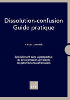 DISSOLUTION-CONFUSION GUIDE PRATIQUE - SPECIALEMENT DANS LA PERSPECTIVE DE LA TRANSMISSION UNIVERSEL, SPÉCIALEMENT DANS LA PERSPECTIVE DE LA TRANSMISSION UNIVERSELLE DE PATRIMOINE TR