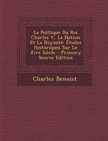 La Politique Du Roi Charles V, La Nation Et La Royauté, Études Historiques Sur Le Xive Siècle - Primary Source Edition