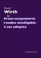 La Franc-maçonnerie rendue intelligible à ses adeptes