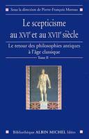 Le retour des philosophes antiques à l'Âge classique., 2, Le scepticisme aux XVIe et XVIIe siècles, Le Retour des philosophies antiques à l'âge classique - tome 2