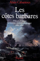 Les Côtes barbares, Pilleurs d'épaves et sociétés littorales en France (1680-1830)