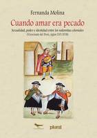 Cuando amar era pecado, Sexualidad, poder e identidad entre los sodomitas coloniales (Virreinato del Perú, siglos XVI-XVII)