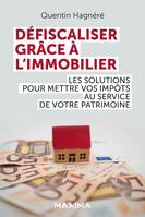 Défiscaliser grâce à l'immobilier, Les solutions pour mettre vos impôts au service de votre patrimoine