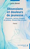 Obsessions et douleurs de jeunesse, Chansons,lettres d'amour et prières d'avant hier et plus - Poésie