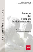 Lorsque Clio s'empare du documentaire (Volume I), Ecriture de l'histoire