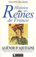 Histoire des reines de France., Alienor d'aquitaine, épouse de Louis VII, mère de Richard Coeur de Lion