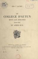 Le Collège d'Autun sous les Jésuites, 1618-1763, et après eux
