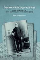 Émigrer au Mexique à 15 ans, Correspondance de jean-baptiste lissarrague, 1902-1906