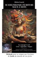 Se soigner par l'écriture maux à mots : le concept CAS Créer-Apprendre-Soigner : fusion de l'écritur