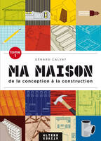 Tome 1, De la conception à la construction, Ma maison (Tome 1-De la conception à la construction), De la conception à la construction