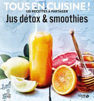 Jus detox et smoothies - Tous en cuisine ! 120 recettes à partager