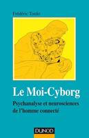 Le Moi-Cyborg, Psychanalyse et neurosciences de l'homme connecté