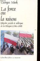 LA FORCE OU LA RAISON. HISTOIRE SOCIALE ET POLITIQUE DE LA POLOGNE 1980-1989