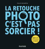 La retouche photo, c'est pas sorcier !, 60 leçons express pour sublimer et partager vos images