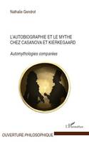 L'autobiographie et le mythe chez Casanova et Kierkegaard, Automythologies comparées