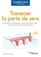 Traverser la perte de sens, Angoisse, dépression, sentiment de vide... les épreuves qui font grandir