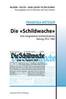 Die «Schildwache», Eine integralistisch-rechtskatholische Zeitung 1912-1945