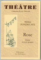 FONDECAVE Mylène / Rose / Théâtre, drame en trois époques