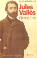 Jules Vallès l'irrégulier, l'irrégulier