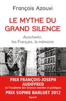 LE MYTHE DU GRAND SILENCE, Auschwitz, les Français, la mémoire