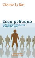 L'ego-politique Essai sur l'individualisation du champ politique, Essai sur l'individualisation du champ politique