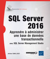 SQL Server 2016 - apprendre à administrer une base de données transactionnelle avec SQLServer Management Studio