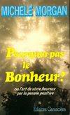 POURQUOI PAS LE BONHEUR ? ou l'art de vivre heureux par la pensée positive