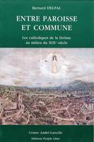 Entre paroisse et commune - Les catholiques de la Drôme au milieu du XIXe siècle, les catholiques de la Drôme au milieu du XIXe siècle