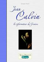 Jean Calvin, le réformateur de Genève, le réformateur de Genève