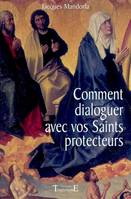 Comment dialoguer avec vos saints protecteurs - 125 prières pour mieux affronter les maladies, 125 prières pour mieux affronter les maladies